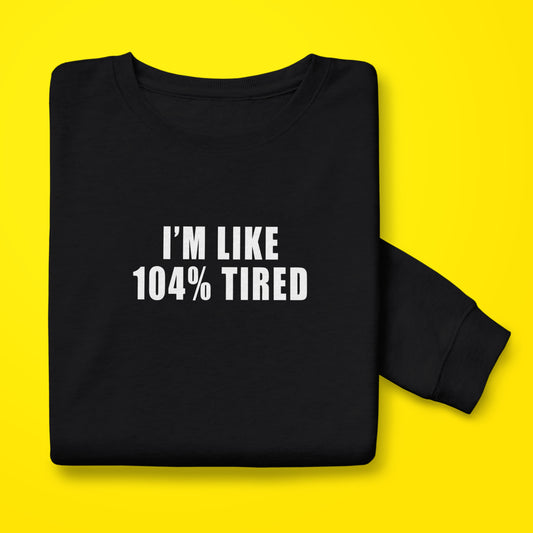 104% Tired Sweatshirt