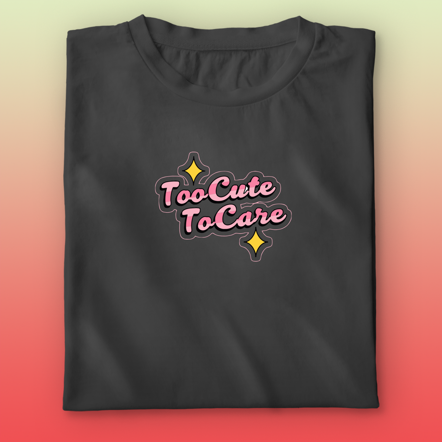 Too Cute To Care T-shirt