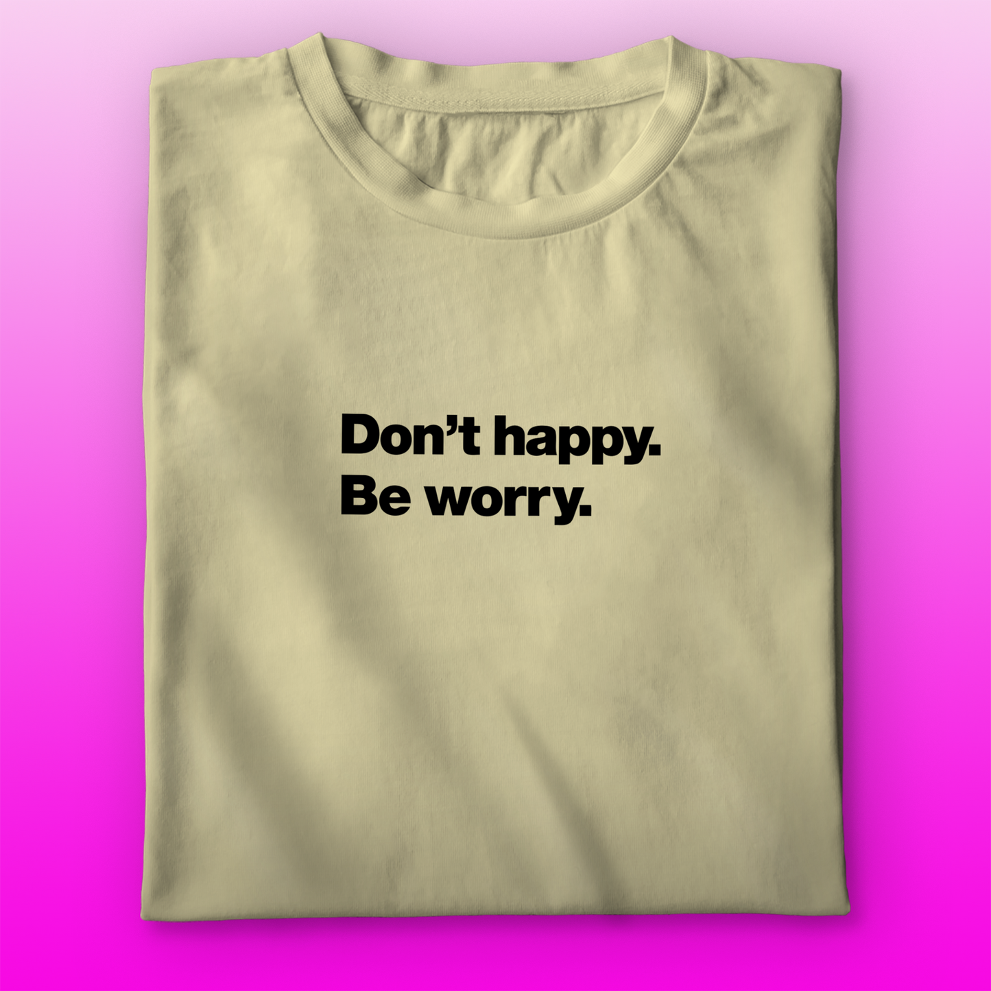 Dont Happy T-shirt