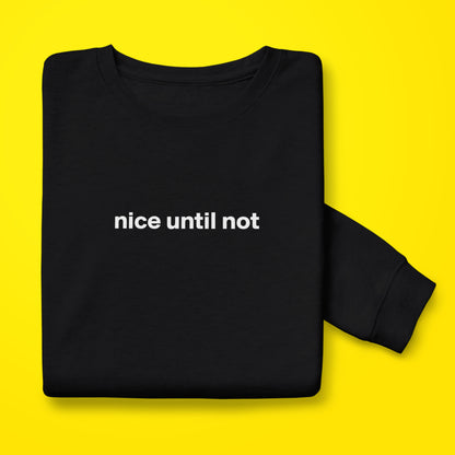 Nice Until Not Sweatshirt