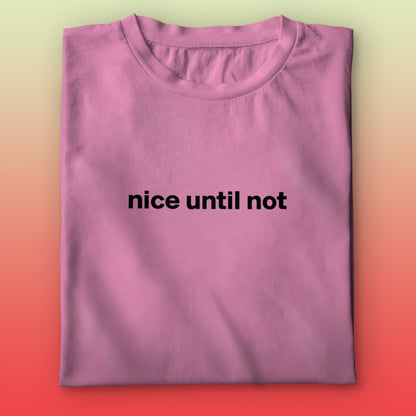 Nice Until Not T-shirt