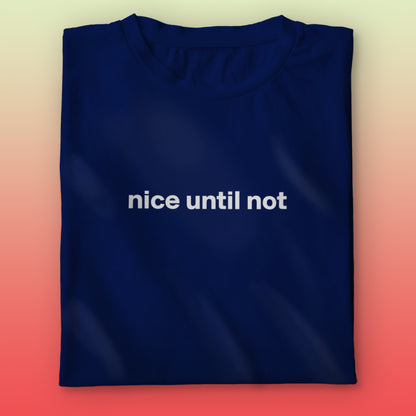 Nice Until Not T-shirt