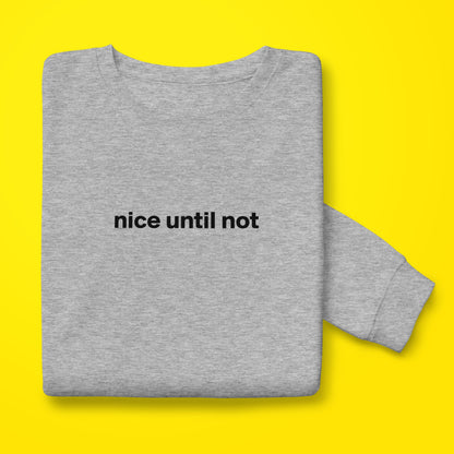 Nice Until Not Sweatshirt