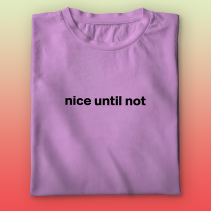 Nice Until Not T-shirt