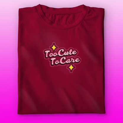 Too Cute To Care T-shirt