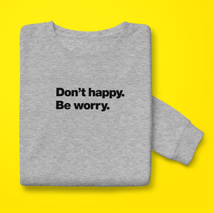 Dont Happy sweatshirt