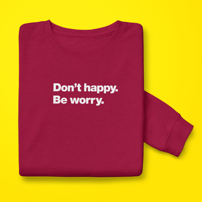 Dont Happy sweatshirt