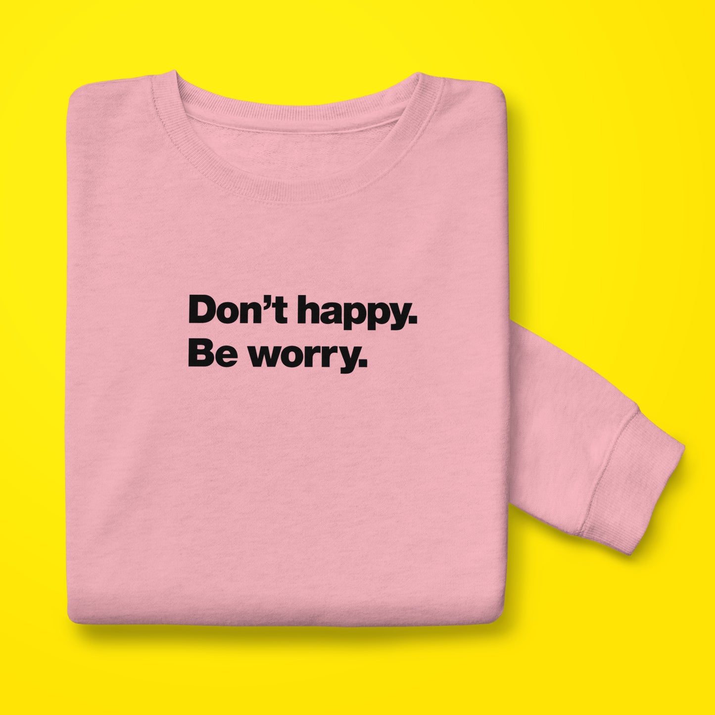 Dont Happy sweatshirt