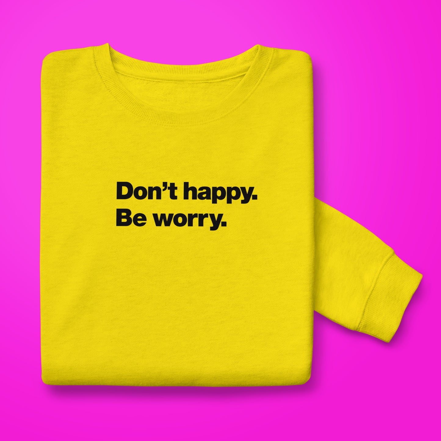 Dont Happy sweatshirt