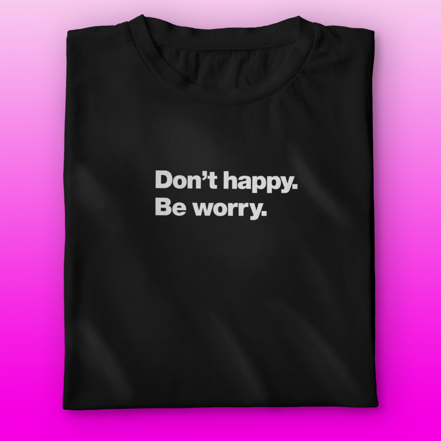 Dont Happy T-shirt