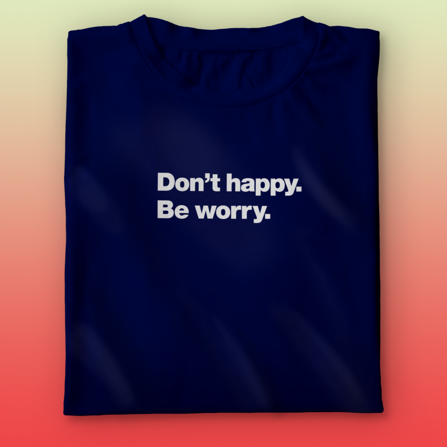 Dont Happy T-shirt