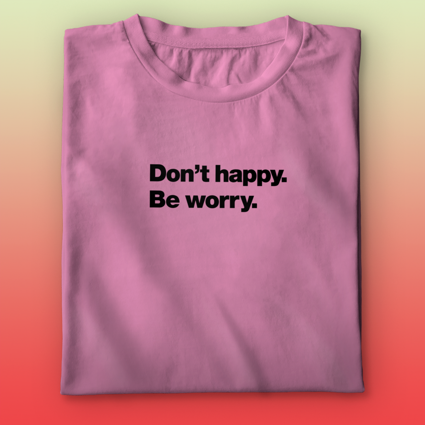 Dont Happy T-shirt