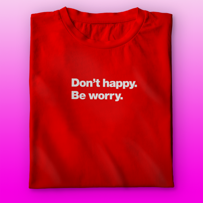 Dont Happy T-shirt