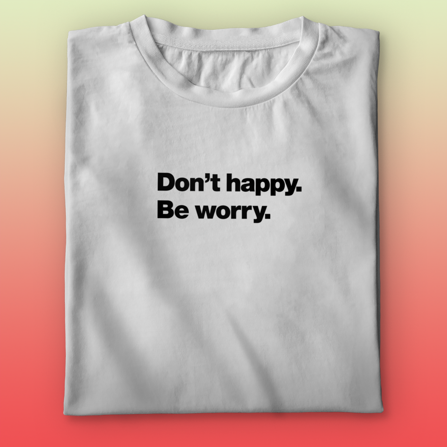 Dont Happy T-shirt