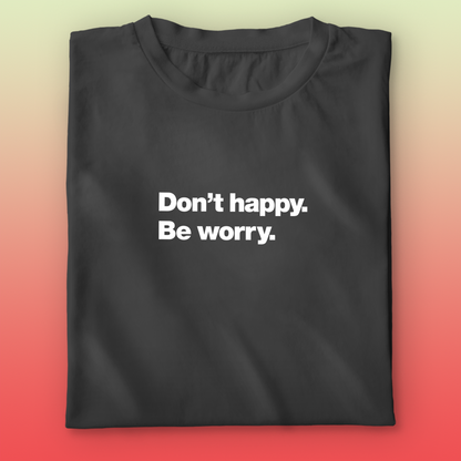 Dont Happy T-shirt