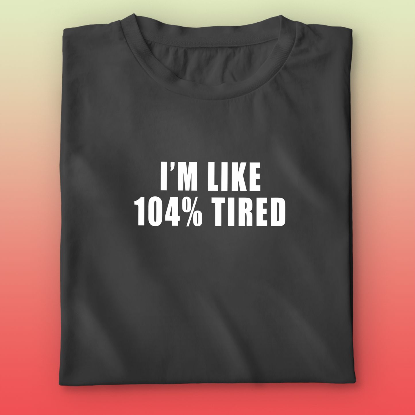 104% Tired T-shirt