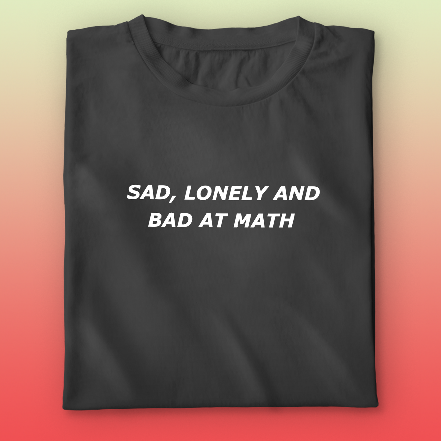 Sad,Lonely,Bad T-shirt