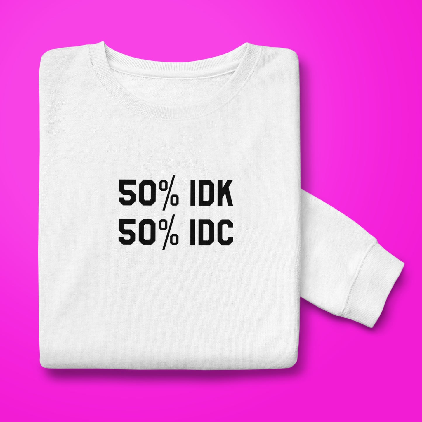 IDK IDC Sweatshirt