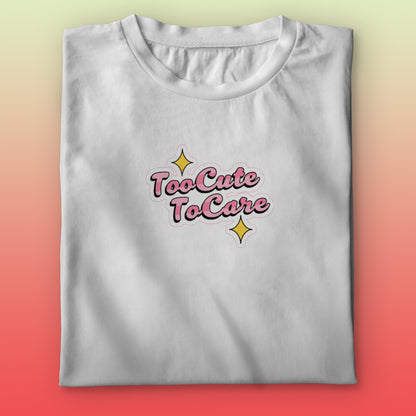 Too Cute To Care T-shirt