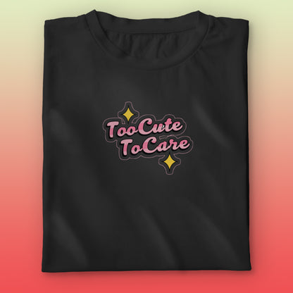 Too Cute To Care T-shirt