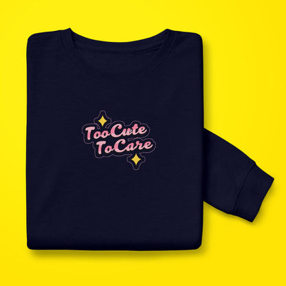 Too Cute To Care Sweatshirt