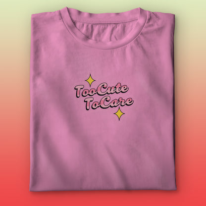 Too Cute To Care T-shirt