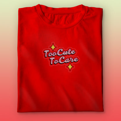 Too Cute To Care T-shirt