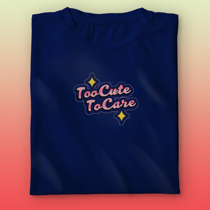 Too Cute To Care T-shirt